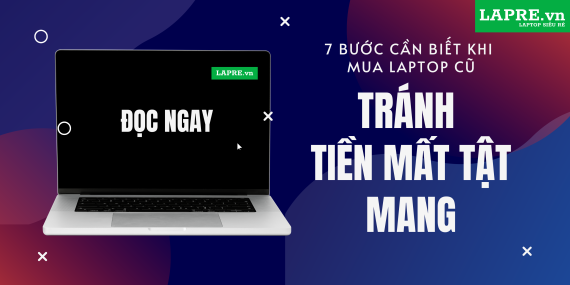 7 bước cần biết khi mua laptop cũ – Đừng để “tiền mất tật mang”!