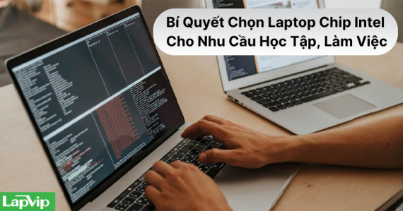 Bí Quyết Chọn Laptop Chip Intel Phù Hợp Với Nhu Cầu Học Tập Và Làm Việc