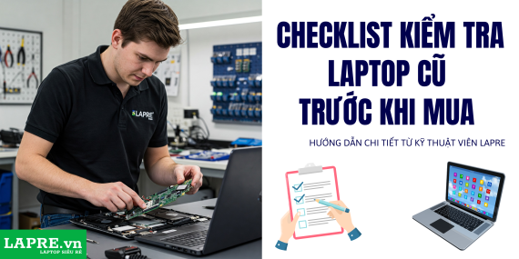 Checklist Kiểm Tra Laptop Cũ Trước Khi Mua – Hướng Dẫn Chi Tiết Từ Kỹ Thuật Viên LAPRE