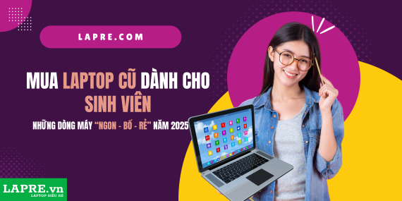 Mua Laptop Cũ Dành Cho Sinh Viên: Những Dòng Máy “Ngon - Bổ - Rẻ” Năm 2025
