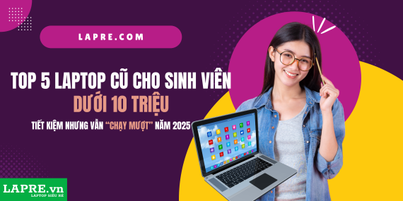 Top 5 Laptop Cũ Cho Sinh Viên Dưới 10 Triệu – Tiết Kiệm Nhưng Vẫn “Chạy Mượt” Năm 2025